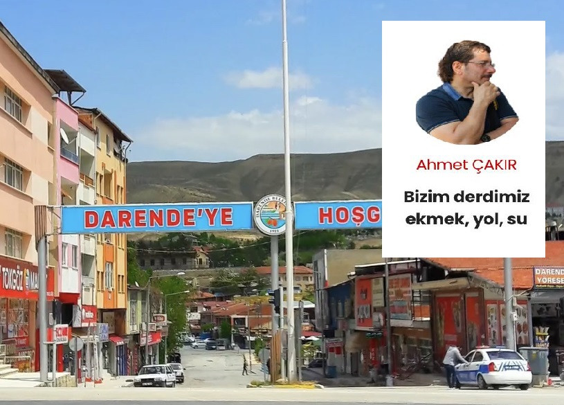 Bizim derdimiz ekmek, yol, su olmuş!